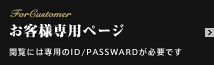 お客様専用ページ - 閲覧には専用のID/PASSWARDが必要です