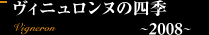 ヴィニュロンヌの四季 ～2008～